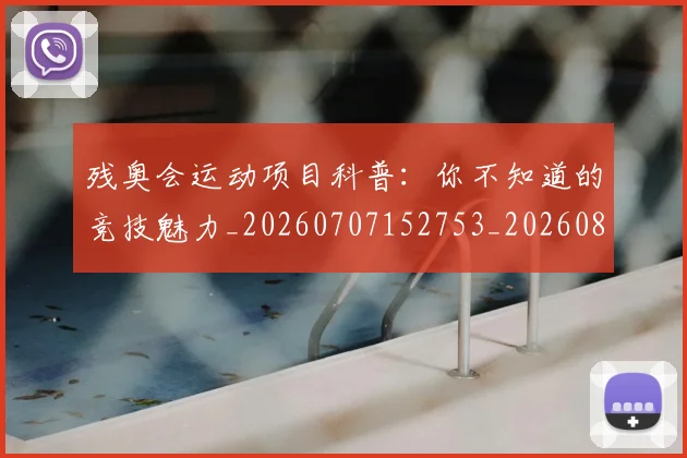 残奥会运动项目科普：你不知道的竞技魅力_20260707152753_20260801170726