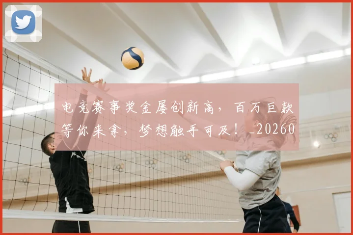 电竞赛事奖金屡创新高，百万巨款等你来拿，梦想触手可及！_20260710003520
