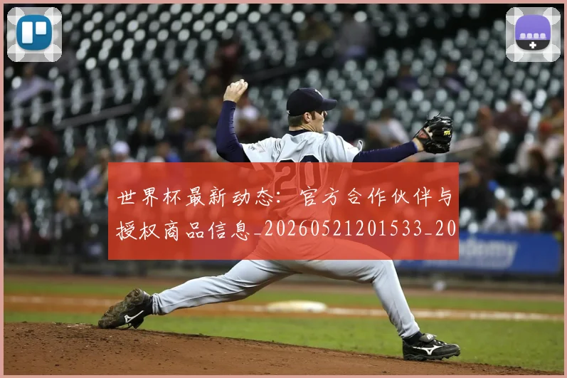 世界杯最新动态：官方合作伙伴与授权商品信息_20260521201533_20260715191001