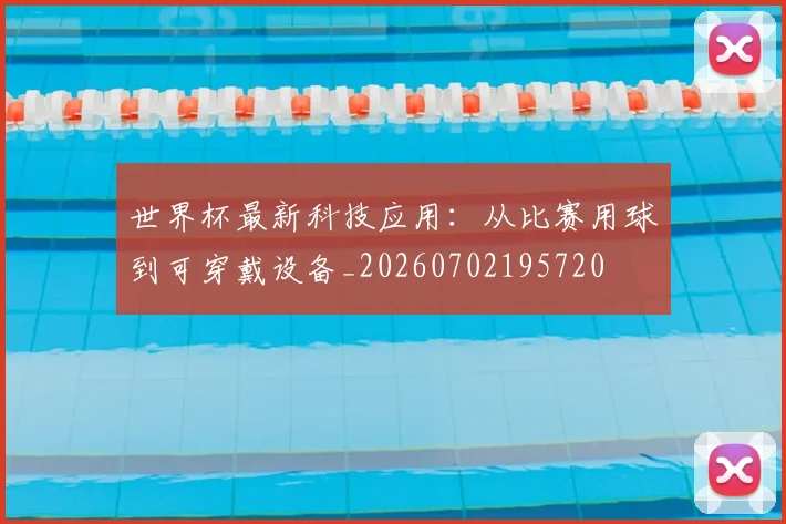 世界杯最新科技应用：从比赛用球到可穿戴设备_20260702195720