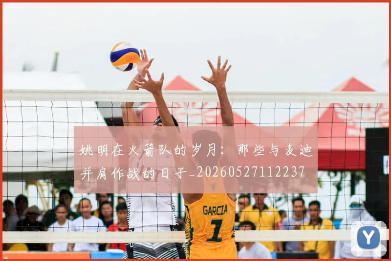 姚明在火箭队的岁月：那些与麦迪并肩作战的日子_20260527112237