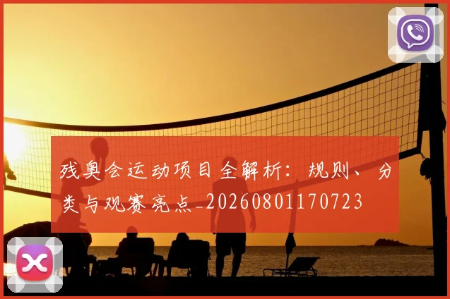 残奥会运动项目全解析:规则、分类与观赛亮点_20260801170723