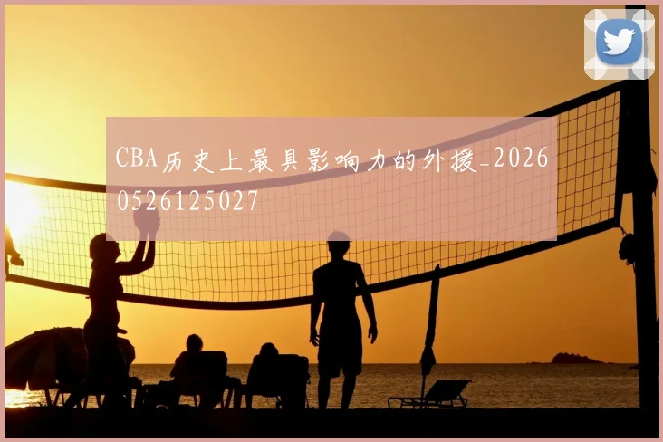 CBA历史上最具影响力的外援_20260526125027