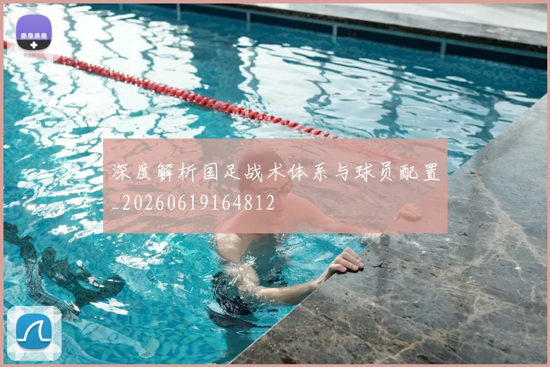 深度解析国足战术体系与球员配置_20260619164812
