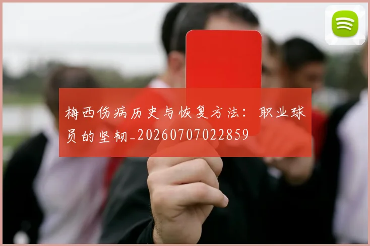 梅西伤病历史与恢复方法：职业球员的坚韧_20260707022859