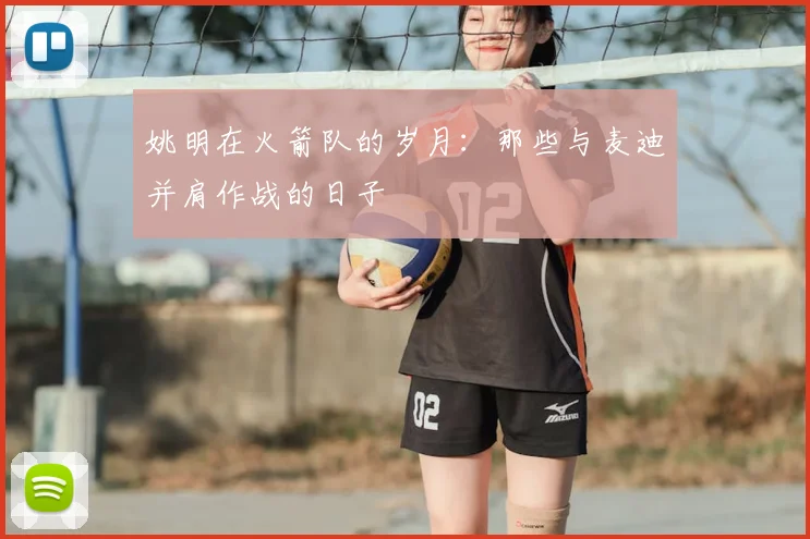 姚明在火箭队的岁月：那些与麦迪并肩作战的日子